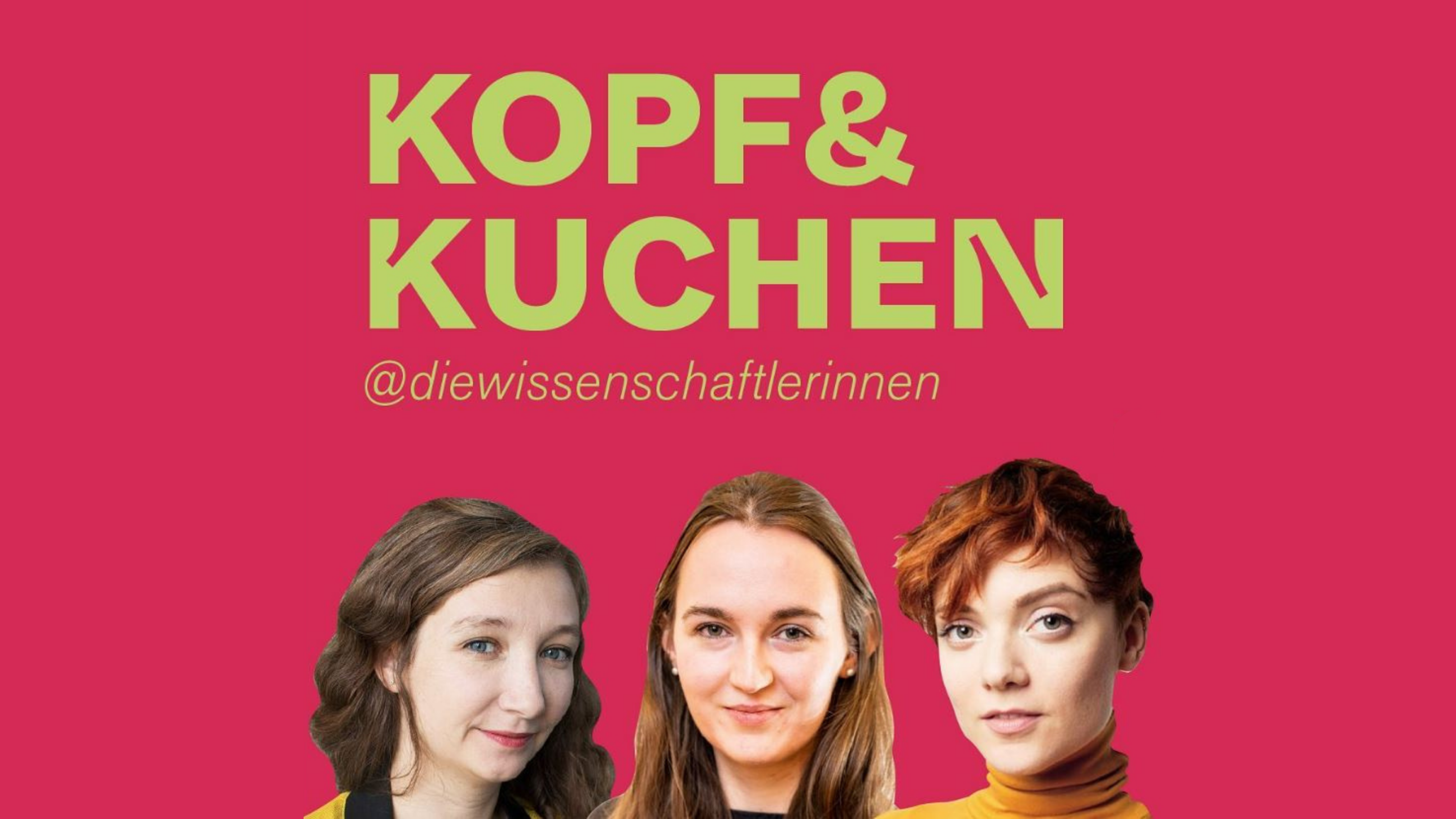 Text: "Kopf & Kuchen @diewissenschaftlerinnen", darunter montierte Portraits von Judith Ackermann, Anna-Sophie Barbutev und Anne-Kathrin Gerlieb